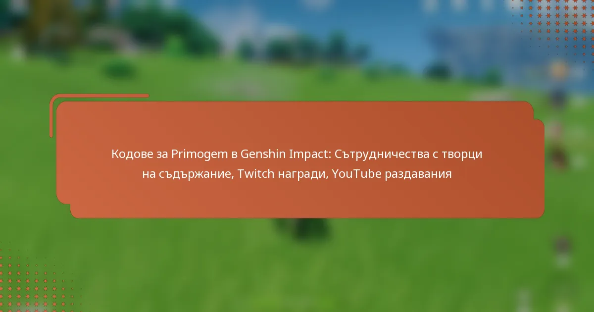 Кодове за Primogem в Genshin Impact: Сътрудничества с творци на съдържание, Twitch награди, YouTube раздавания