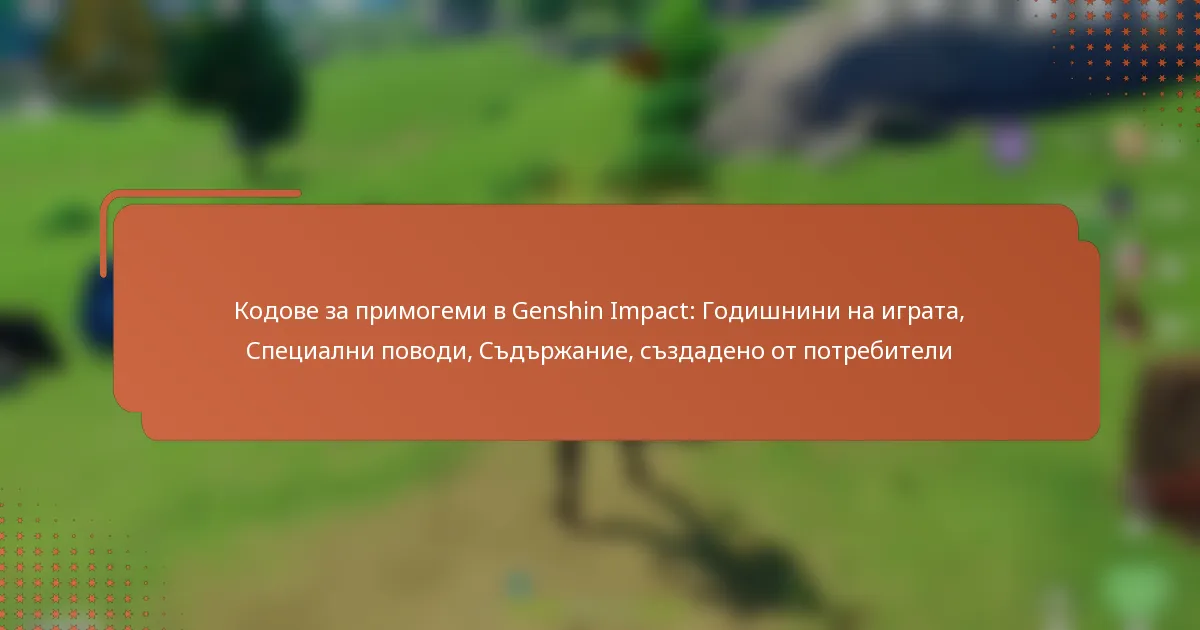 Кодове за примогеми в Genshin Impact: Годишнини на играта, Специални поводи, Съдържание, създадено от потребители