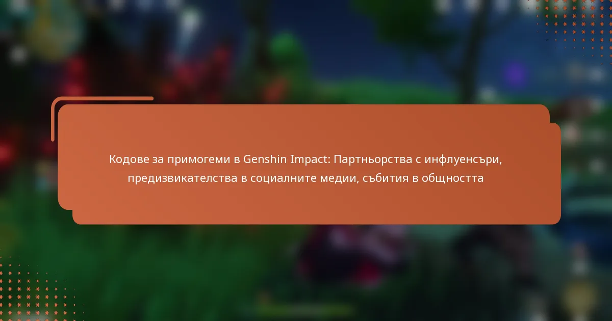 Кодове за примогеми в Genshin Impact: Партньорства с инфлуенсъри, предизвикателства в социалните медии, събития в общността