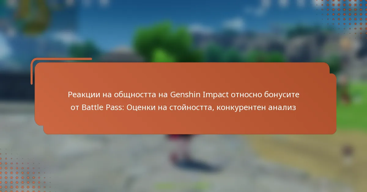 Реакции на общността на Genshin Impact относно бонусите от Battle Pass: Оценки на стойността, конкурентен анализ