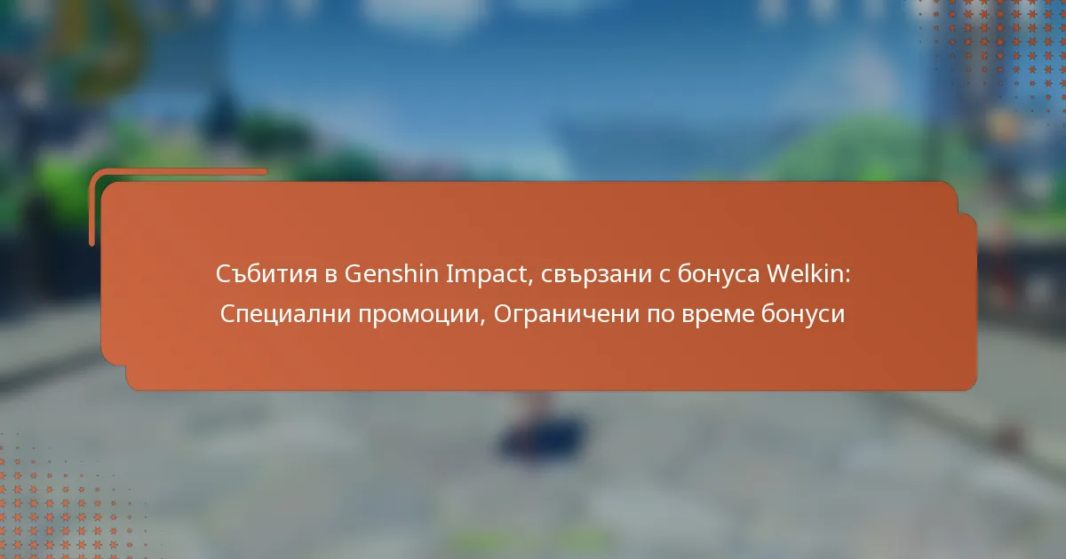 Събития в Genshin Impact, свързани с бонуса Welkin: Специални промоции, Ограничени по време бонуси
