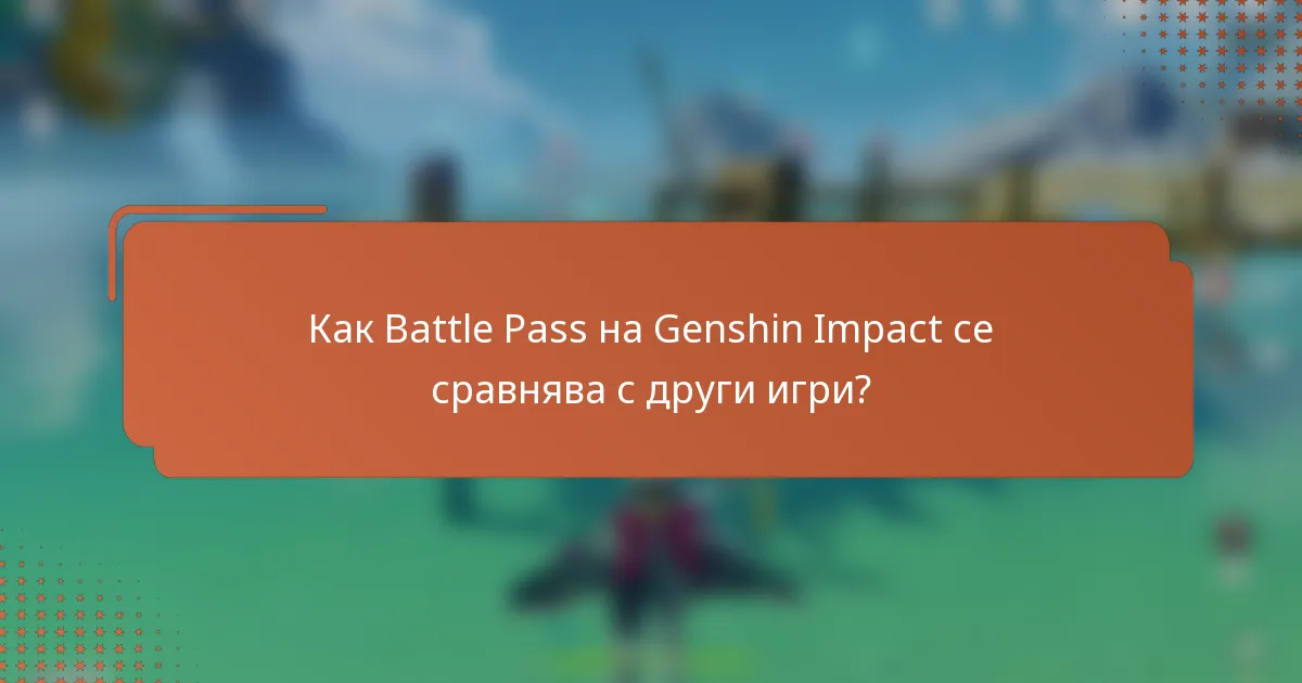 Как Battle Pass на Genshin Impact се сравнява с други игри?