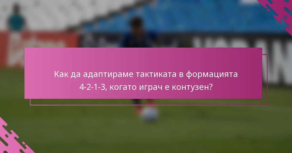 Как да адаптираме тактиката в формацията 4-2-1-3, когато играч е контузен?