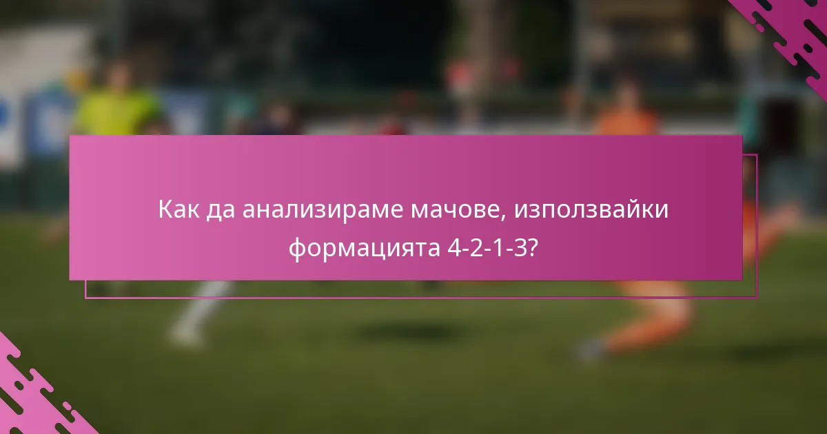 Как да анализираме мачове, използвайки формацията 4-2-1-3?