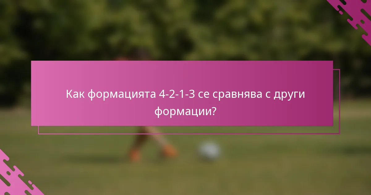 Как формацията 4-2-1-3 се сравнява с други формации?