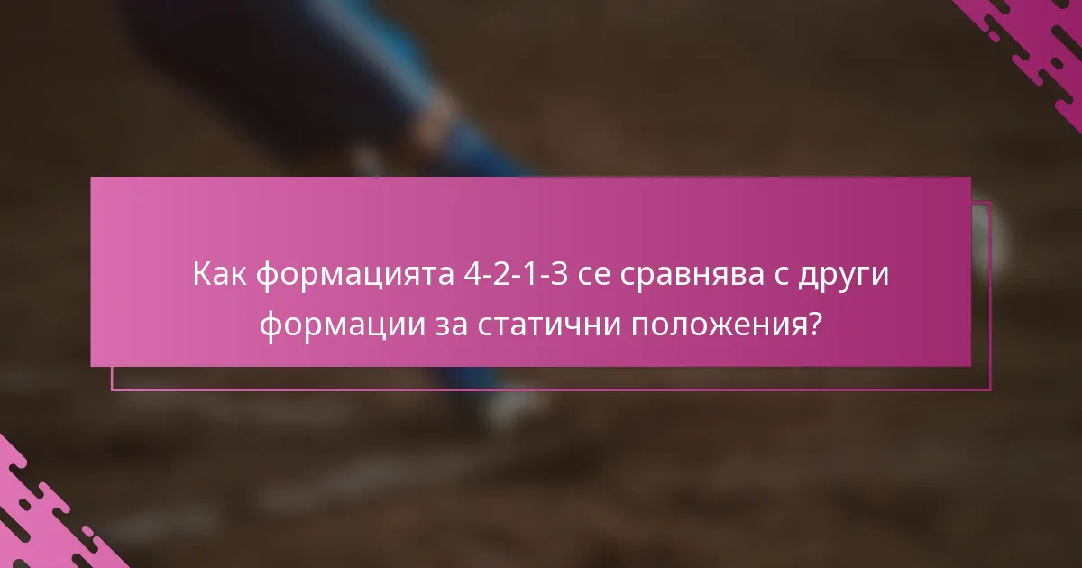 Как формацията 4-2-1-3 се сравнява с други формации за статични положения?