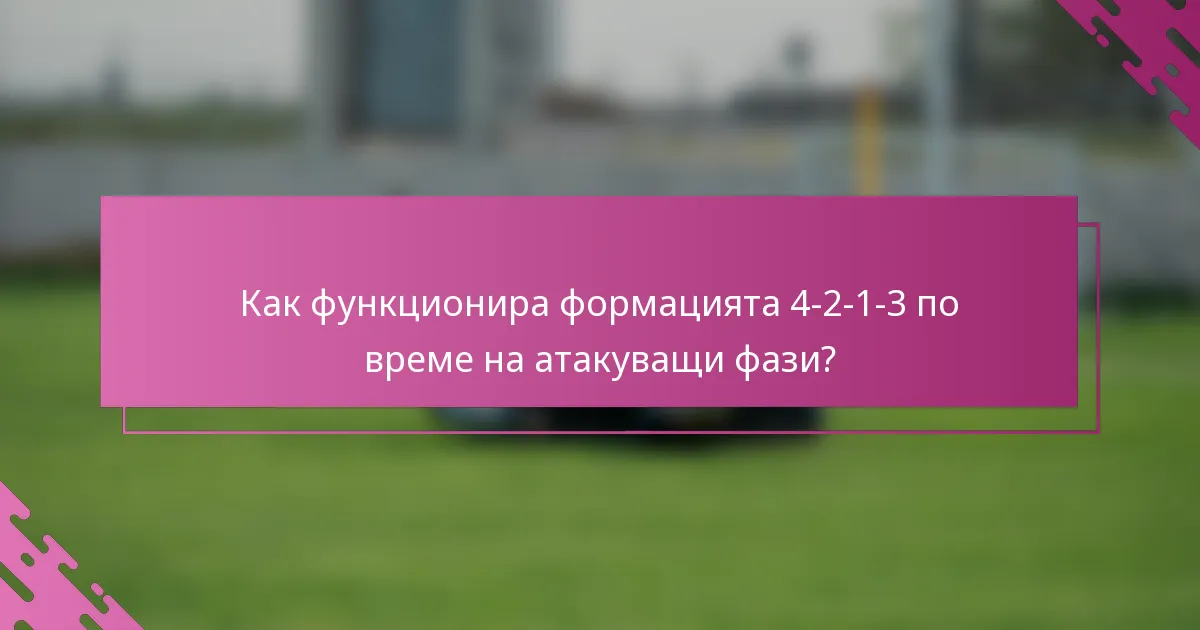 Как функционира формацията 4-2-1-3 по време на атакуващи фази?