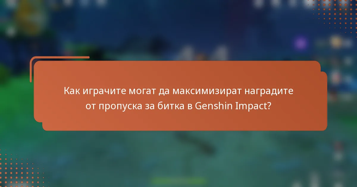 Как играчите могат да максимизират наградите от пропуска за битка в Genshin Impact?