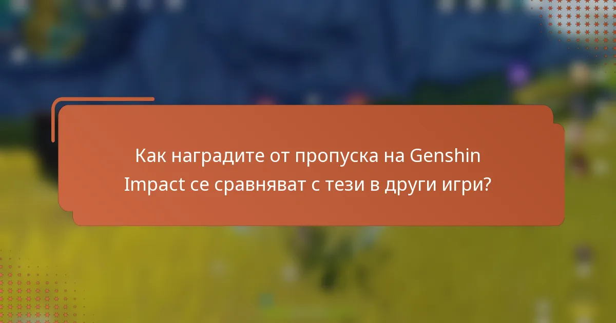 Как наградите от пропуска на Genshin Impact се сравняват с тези в други игри?