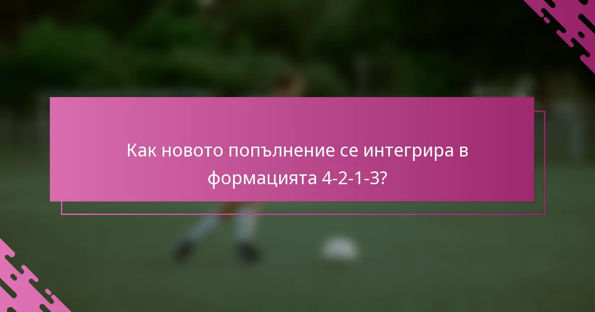Как новото попълнение се интегрира в формацията 4-2-1-3?