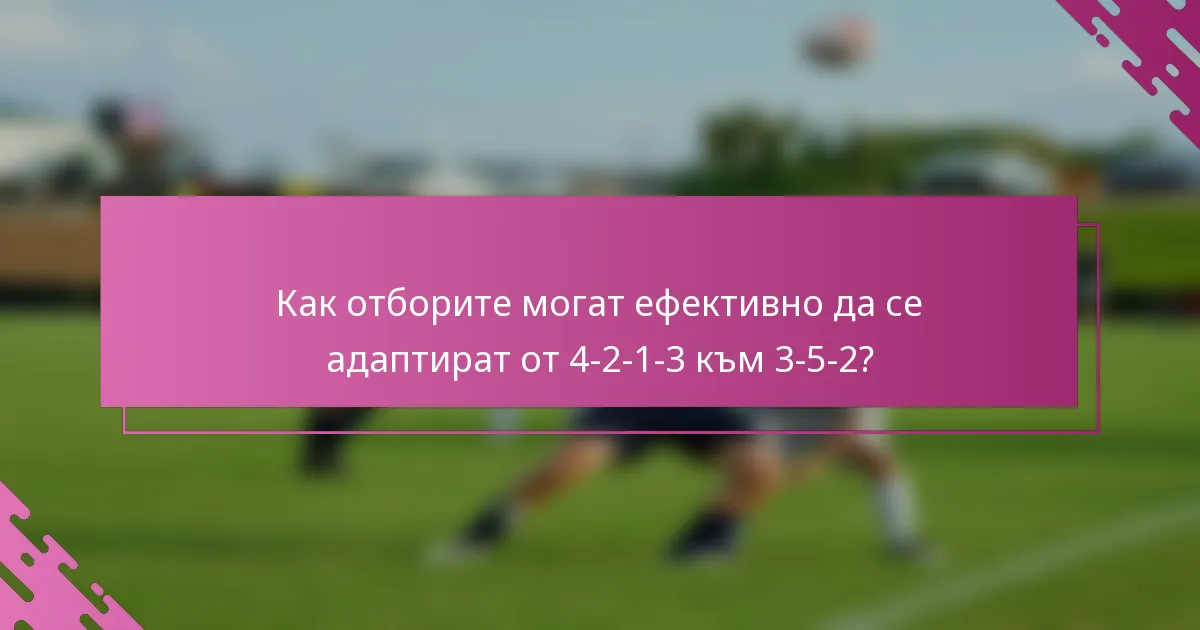 Как отборите могат ефективно да се адаптират от 4-2-1-3 към 3-5-2?