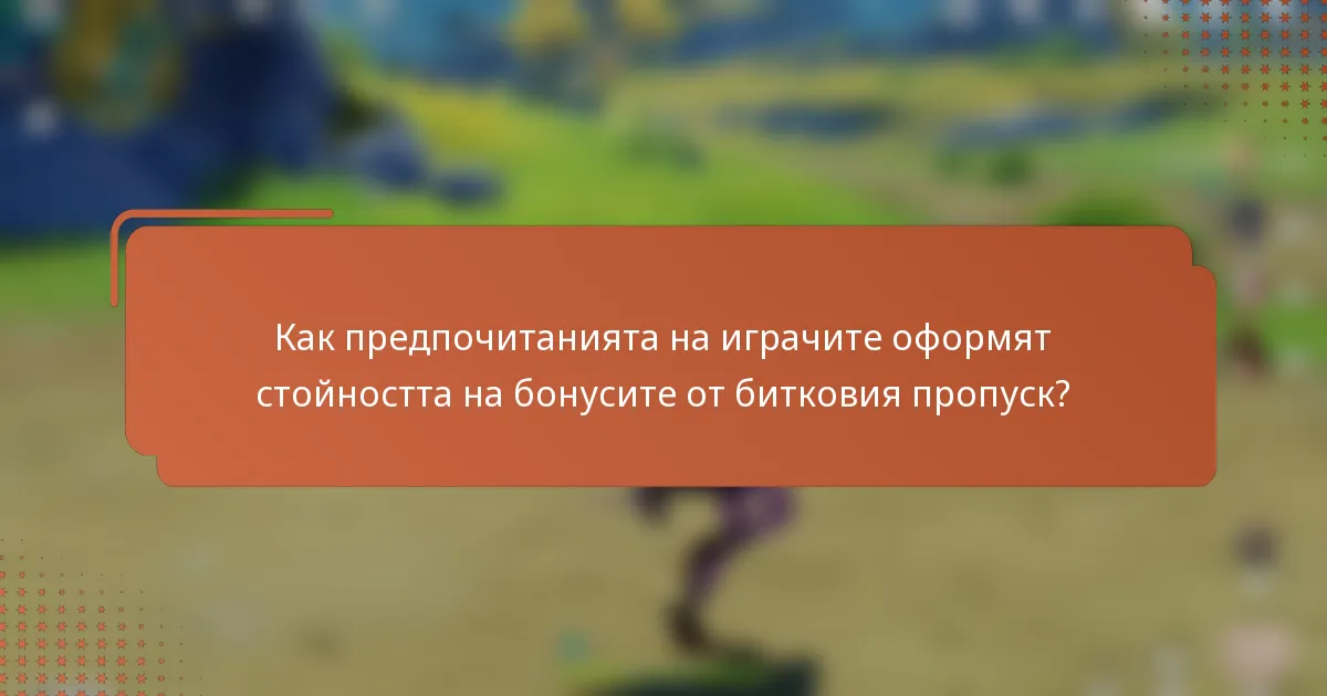 Как предпочитанията на играчите оформят стойността на бонусите от битковия пропуск?