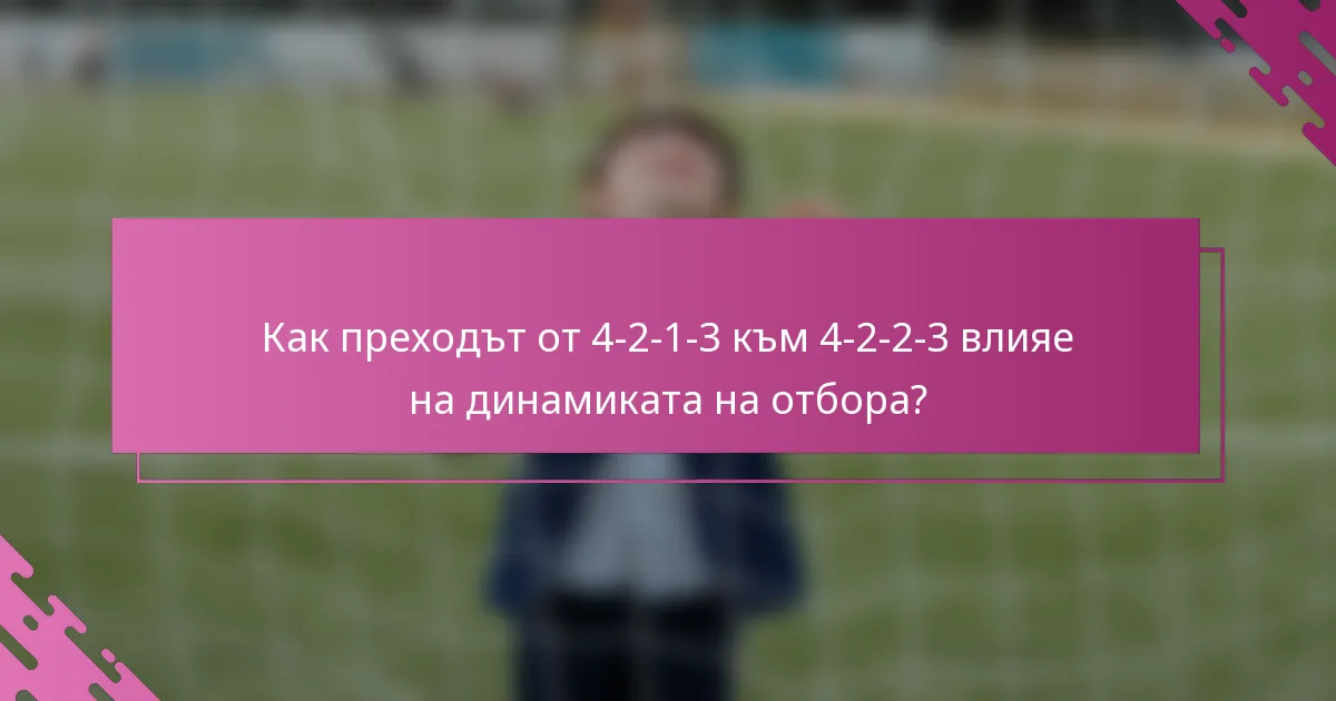 Как преходът от 4-2-1-3 към 4-2-2-3 влияе на динамиката на отбора?