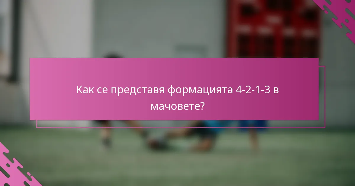 Как се представя формацията 4-2-1-3 в мачовете?