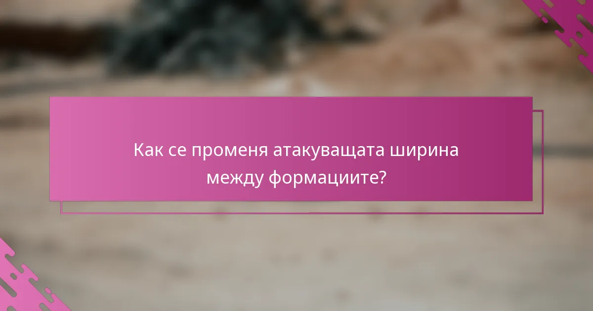 Как се променя атакуващата ширина между формациите?