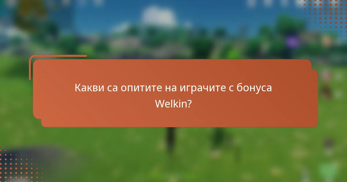 Какви са опитите на играчите с бонуса Welkin?