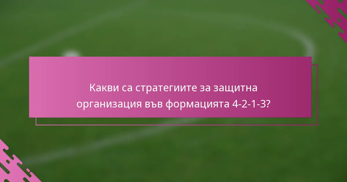 Какви са стратегиите за защитна организация във формацията 4-2-1-3?