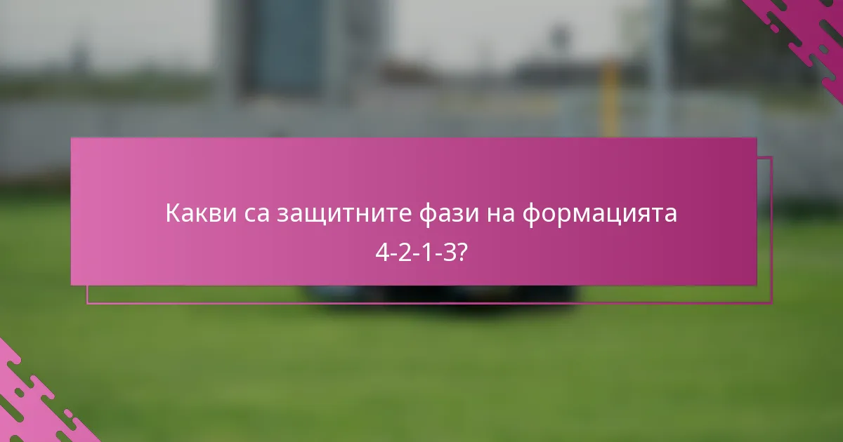 Какви са защитните фази на формацията 4-2-1-3?