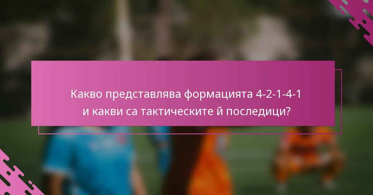 Какво представлява формацията 4-2-1-4-1 и какви са тактическите й последици?