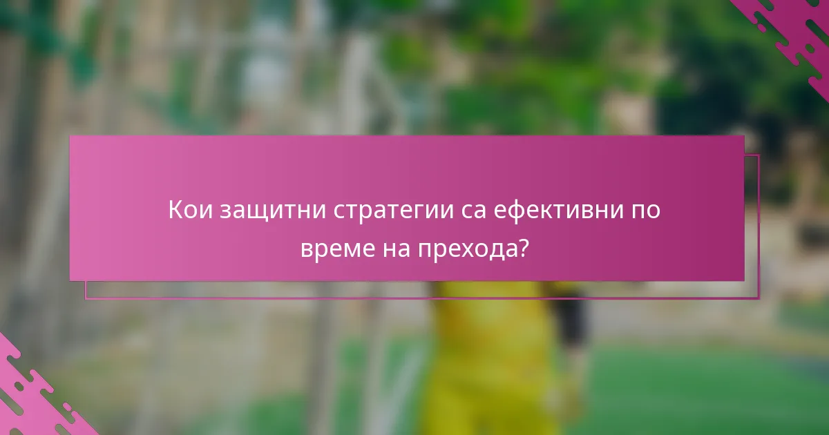 Кои защитни стратегии са ефективни по време на прехода?